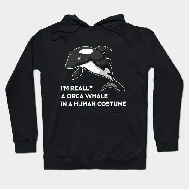 I m Really A Orca Whale In A Human Costume Hoodie by ArchmalDesign